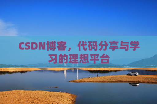CSDN博客,代码分享与学习的理想平台